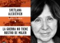 La guerra no tiene rostro de mujer: la historia de heroínas olvidadas La guerra no tiene rostro de mujer: la historia de heroínas olvidadas